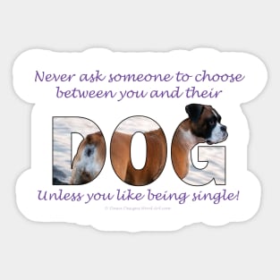 Never ask someone to choose between you and their dog unless you like being single - Boxer dog oil painting word art Sticker